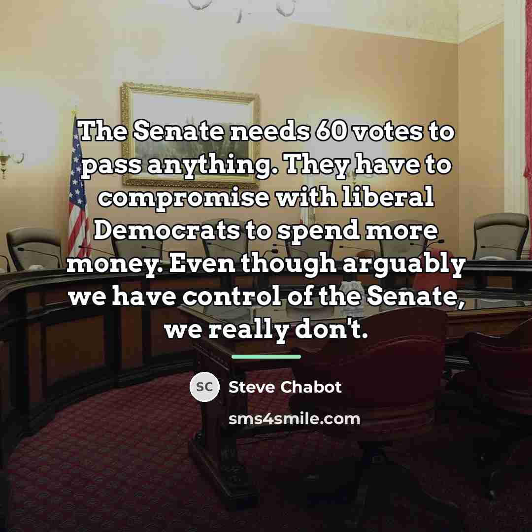“The Senate needs 60 votes to pass anything. They have…” quote by Steve Chabot