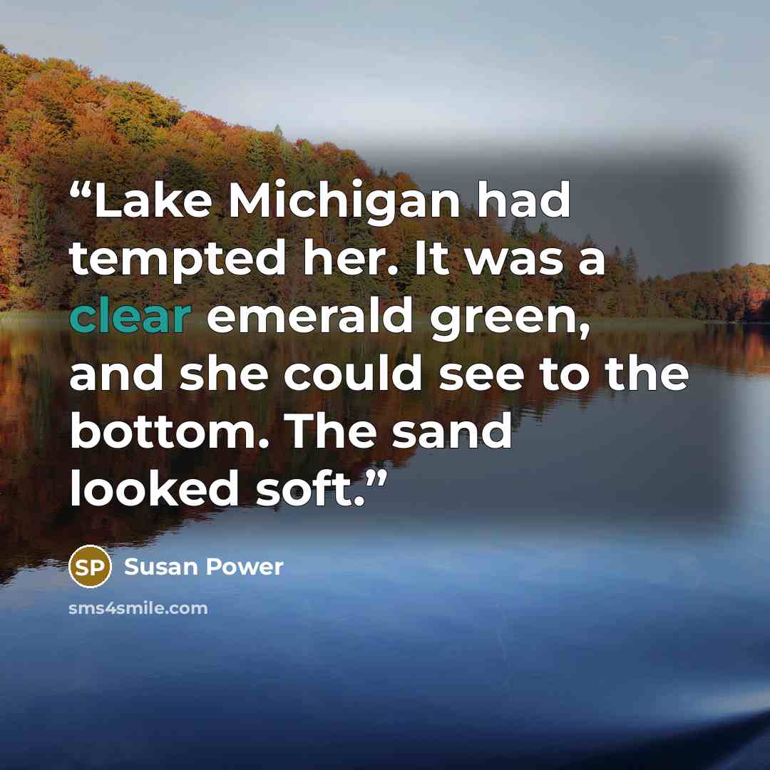 “Lake Michigan had tempted her. It was a clear emerald green, and she could see to the bottom. The sand looked soft.” quote by Susan Power