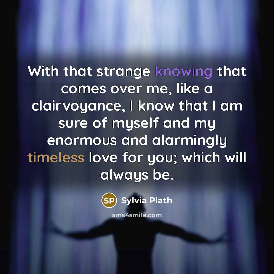 “With that strange knowing that comes over me, like a…” quote by Sylvia Plath