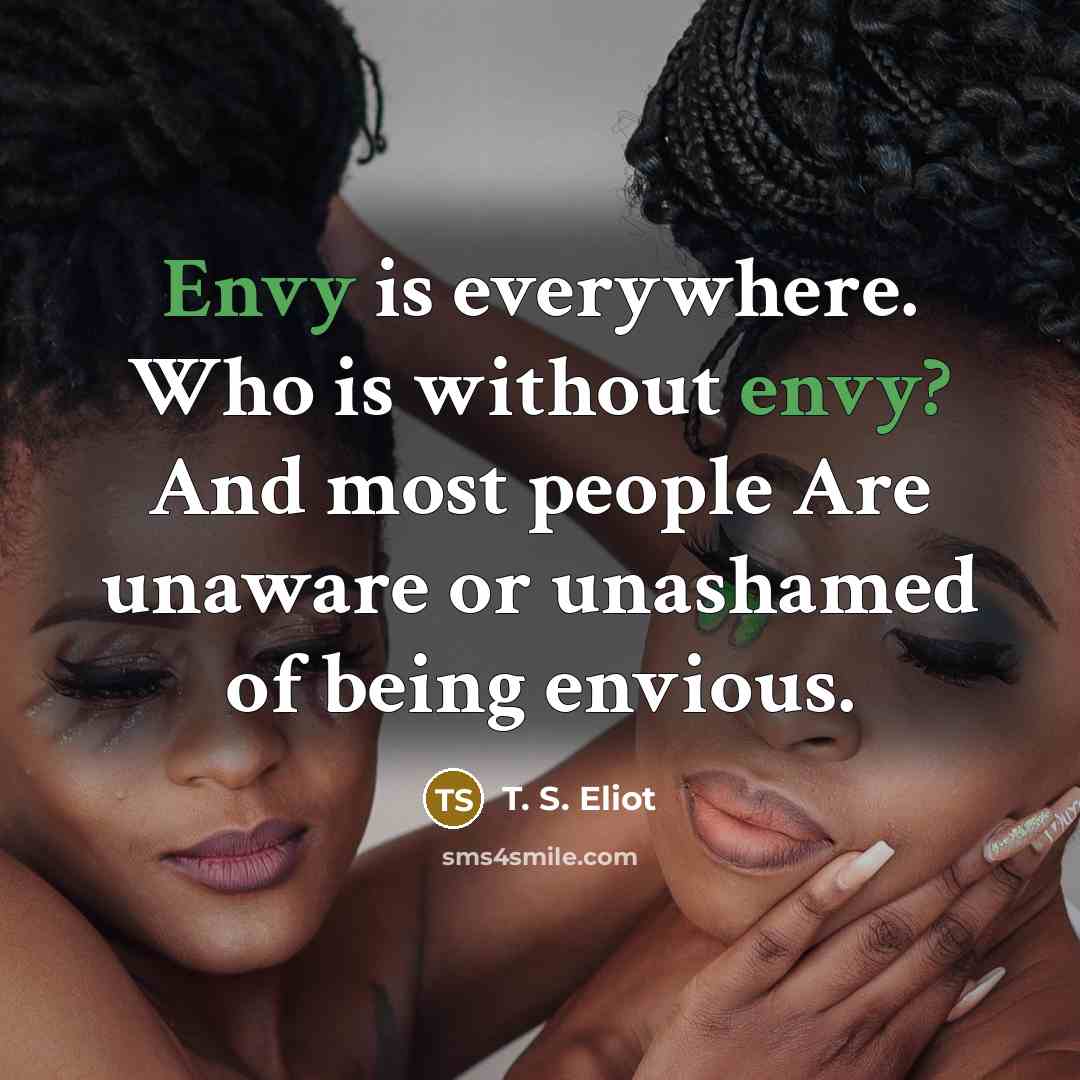 “Envy is everywhere. Who is without envy? And most people…” quote by T. S. Eliot