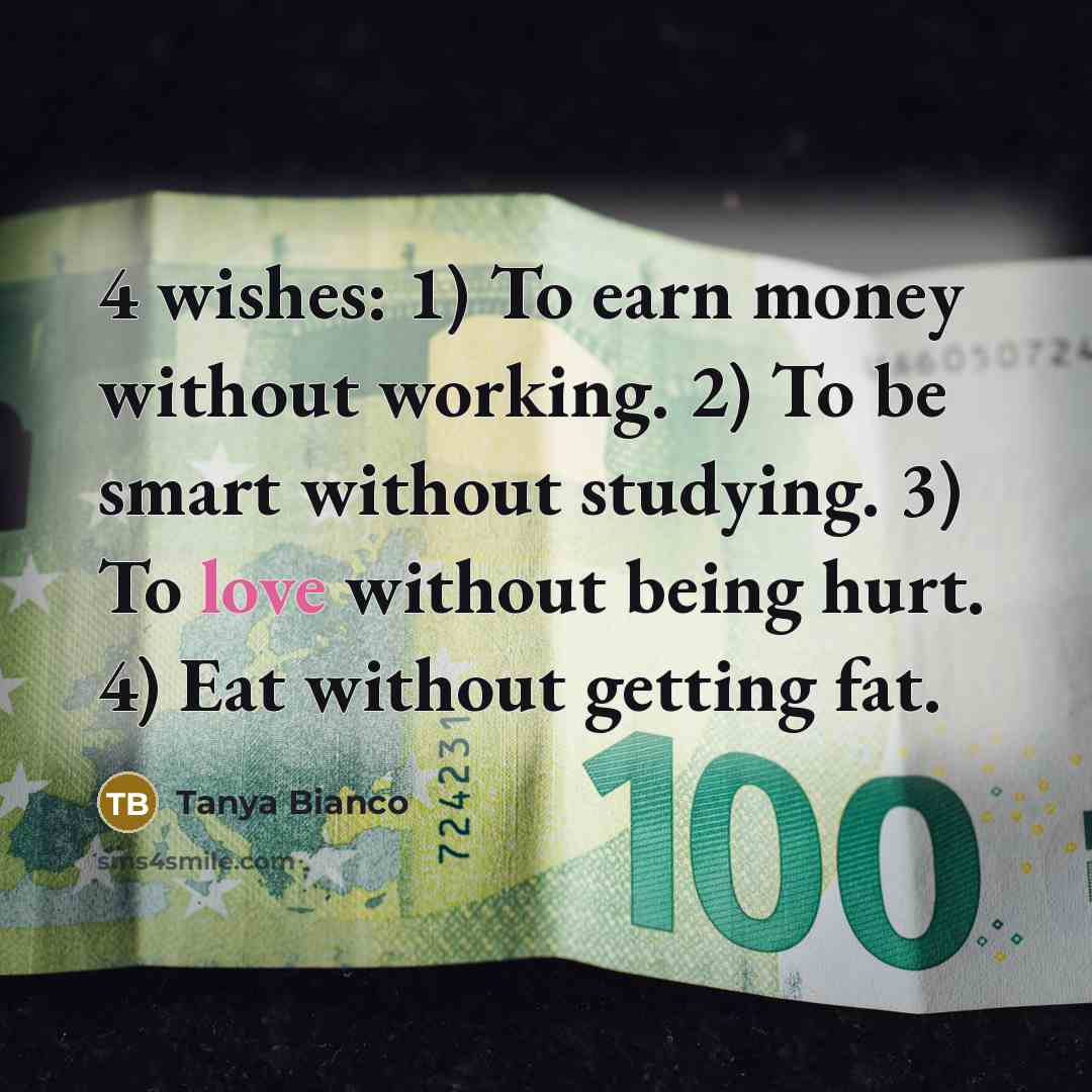 “4 wishes: 1) To earn money without working. 2) To…” quote by Tanya Bianco