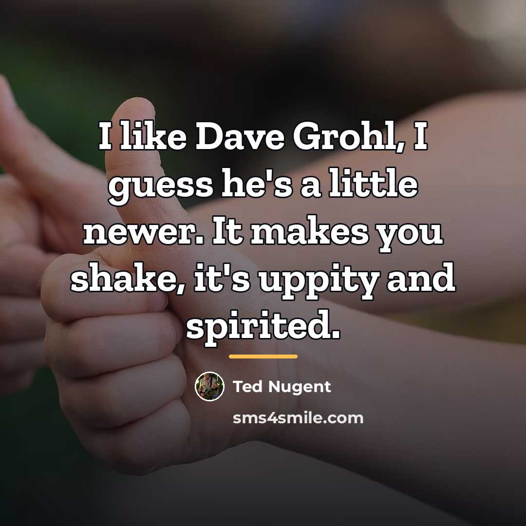 “I like Dave Grohl, I guess he's a little newer.…” quote by Ted Nugent