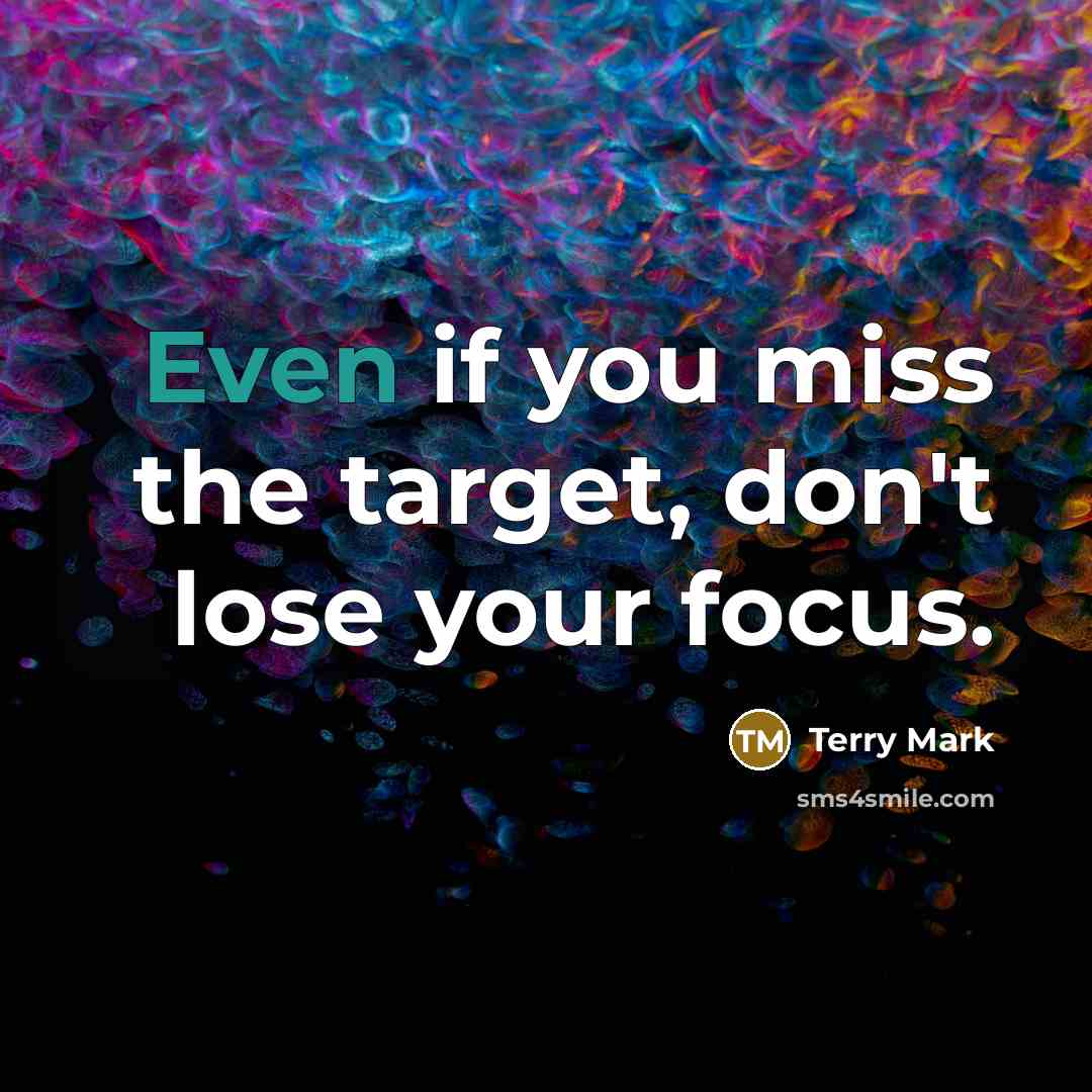“Even if you miss the target, don't lose your focus.…” quote by Terry Mark