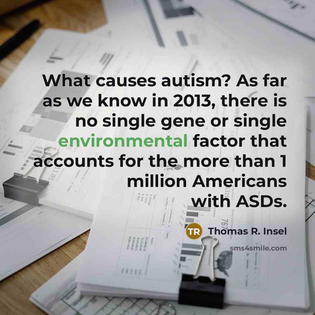 “What causes autism? As far as we know in 2013,…” quote by Thomas R. Insel