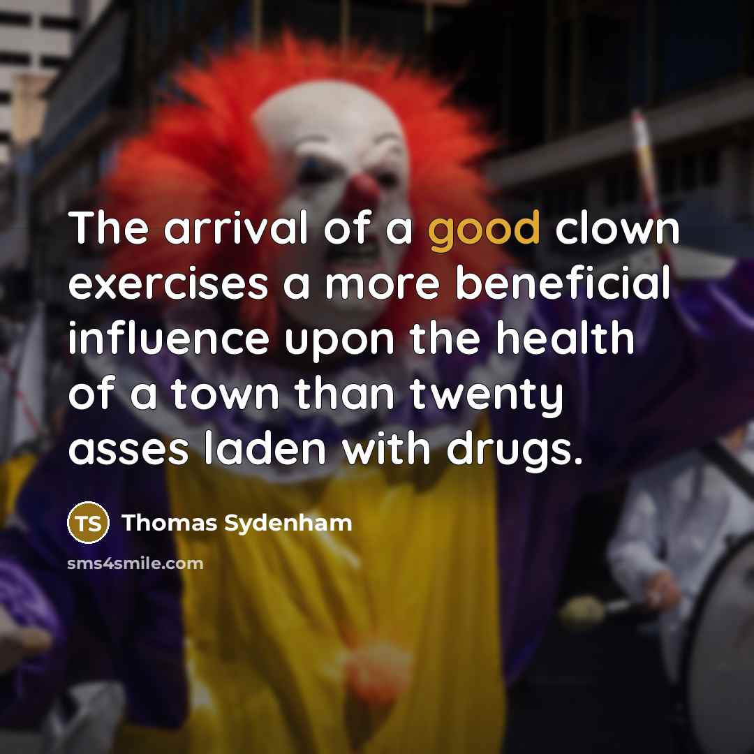 “The arrival of a good clown exercises a more beneficial…” quote by Thomas Sydenham