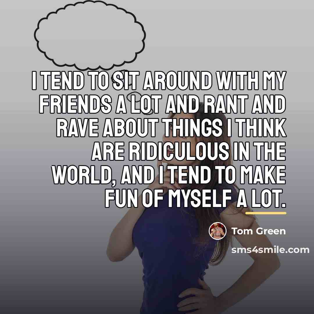 “I tend to sit around with my friends a lot…” quote by Tom Green