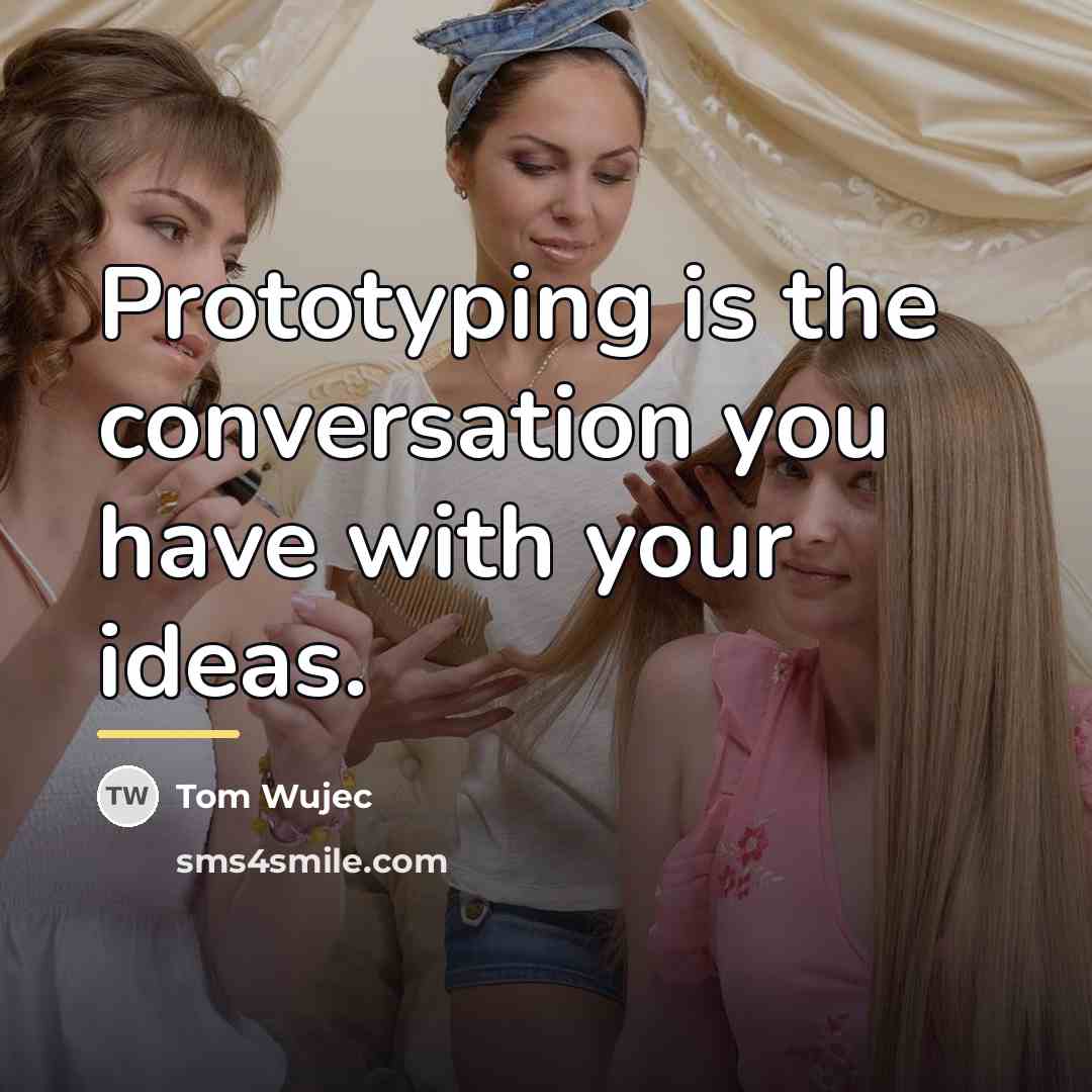 “Prototyping is the conversation you have with your ideas.…” quote by Tom Wujec