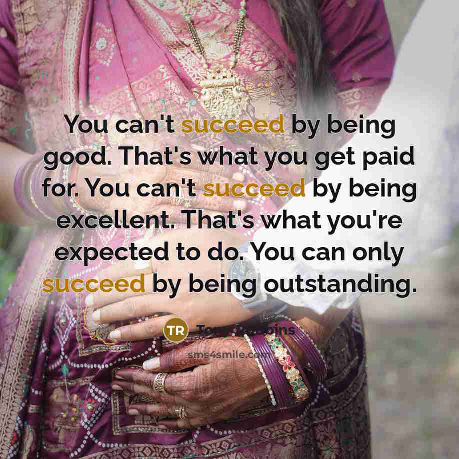 “You can't succeed by being good. That's what you get…” quote by Tony Robbins