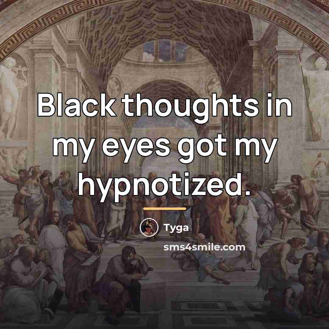 “Black thoughts in my eyes got my hypnotized.…” quote by Tyga