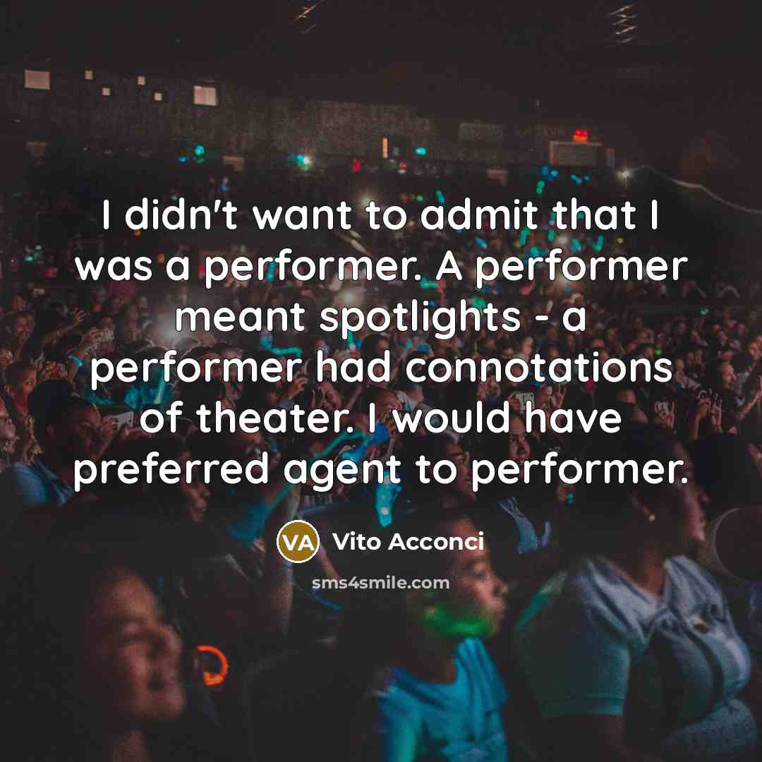 “I didn't want to admit that I was a performer.…” quote by Vito Acconci