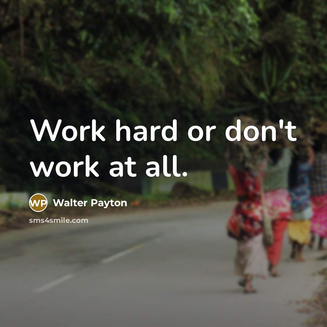 “Work hard or don't work at all.…” quote by Walter Payton