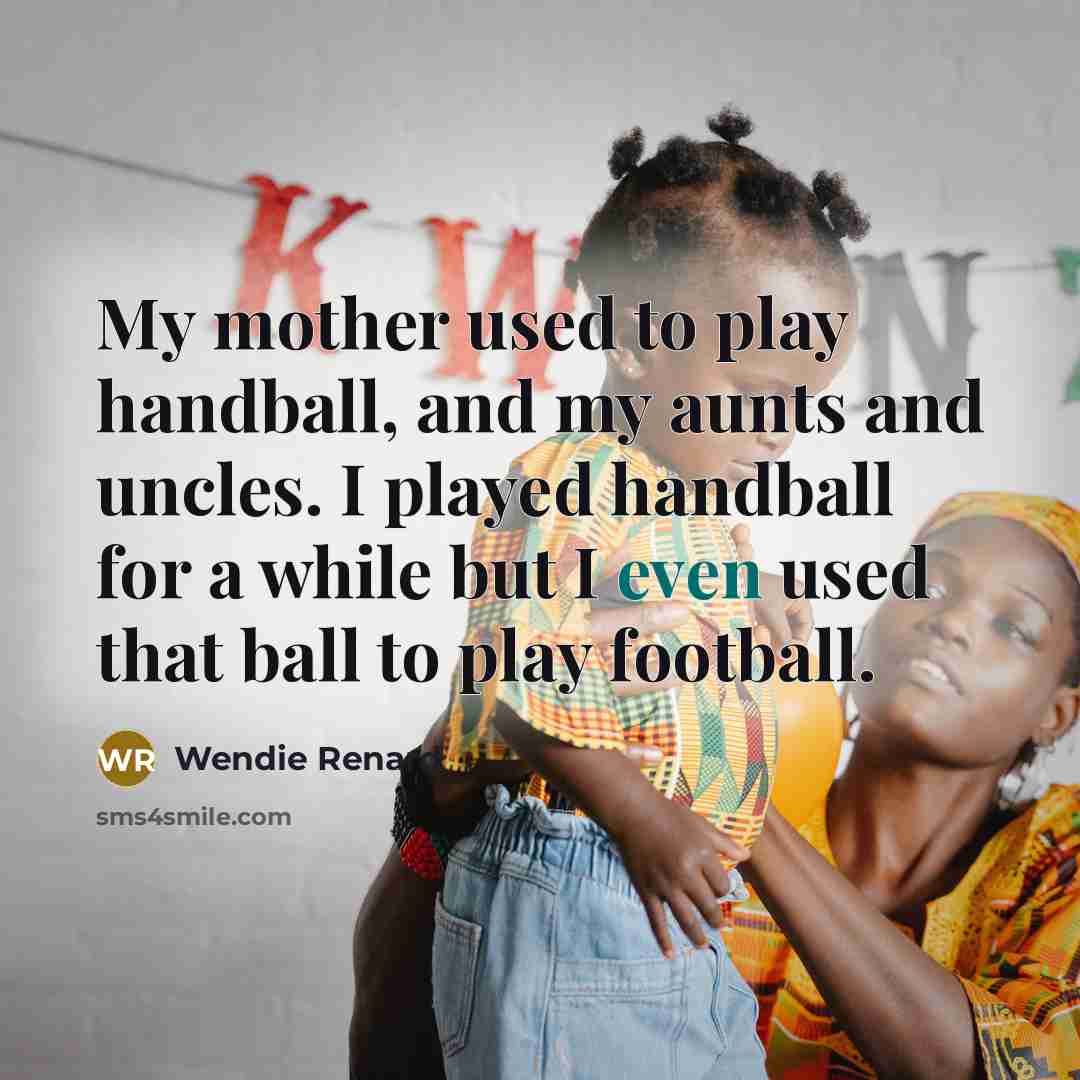 “My mother used to play handball, and my aunts and…” quote by Wendie Renard