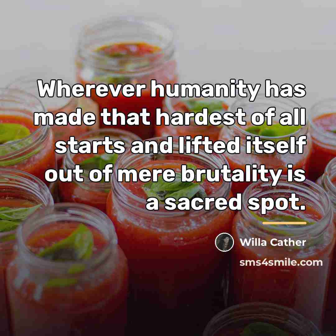 “Wherever humanity has made that hardest of all starts and…” quote by Willa Cather