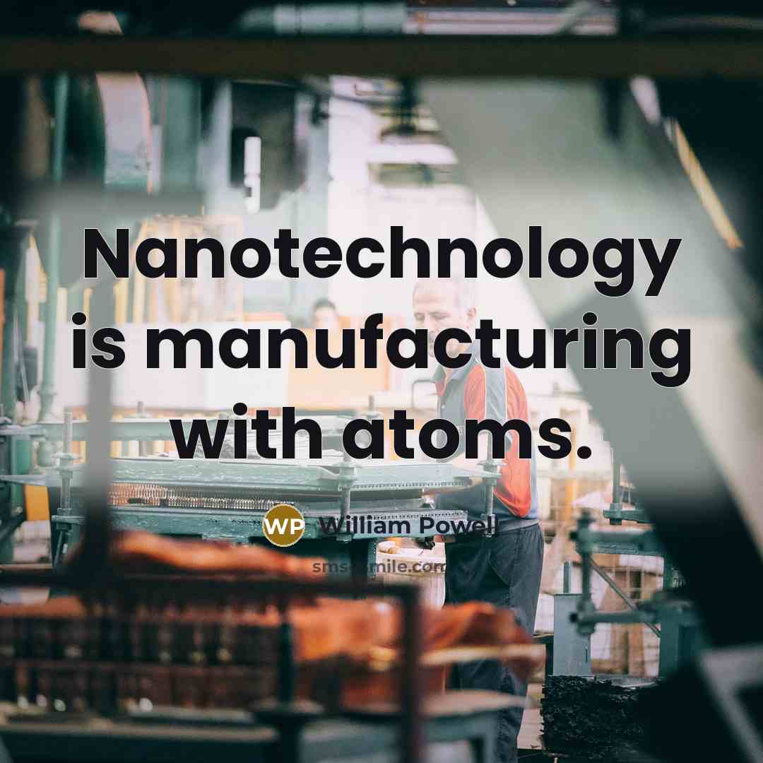 “Nanotechnology is manufacturing with atoms.…” quote by William Powell