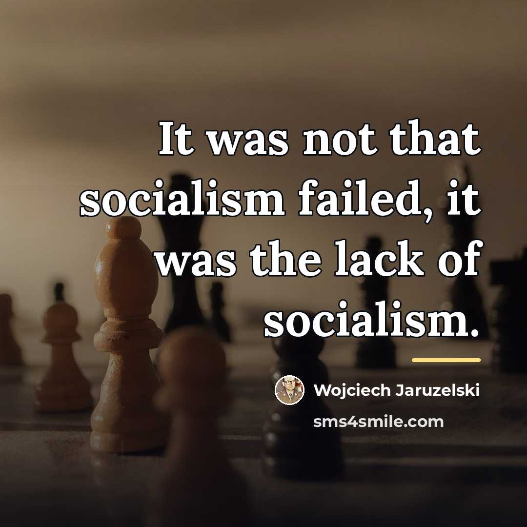 “It was not that socialism failed, it was the lack…” quote by Wojciech Jaruzelski