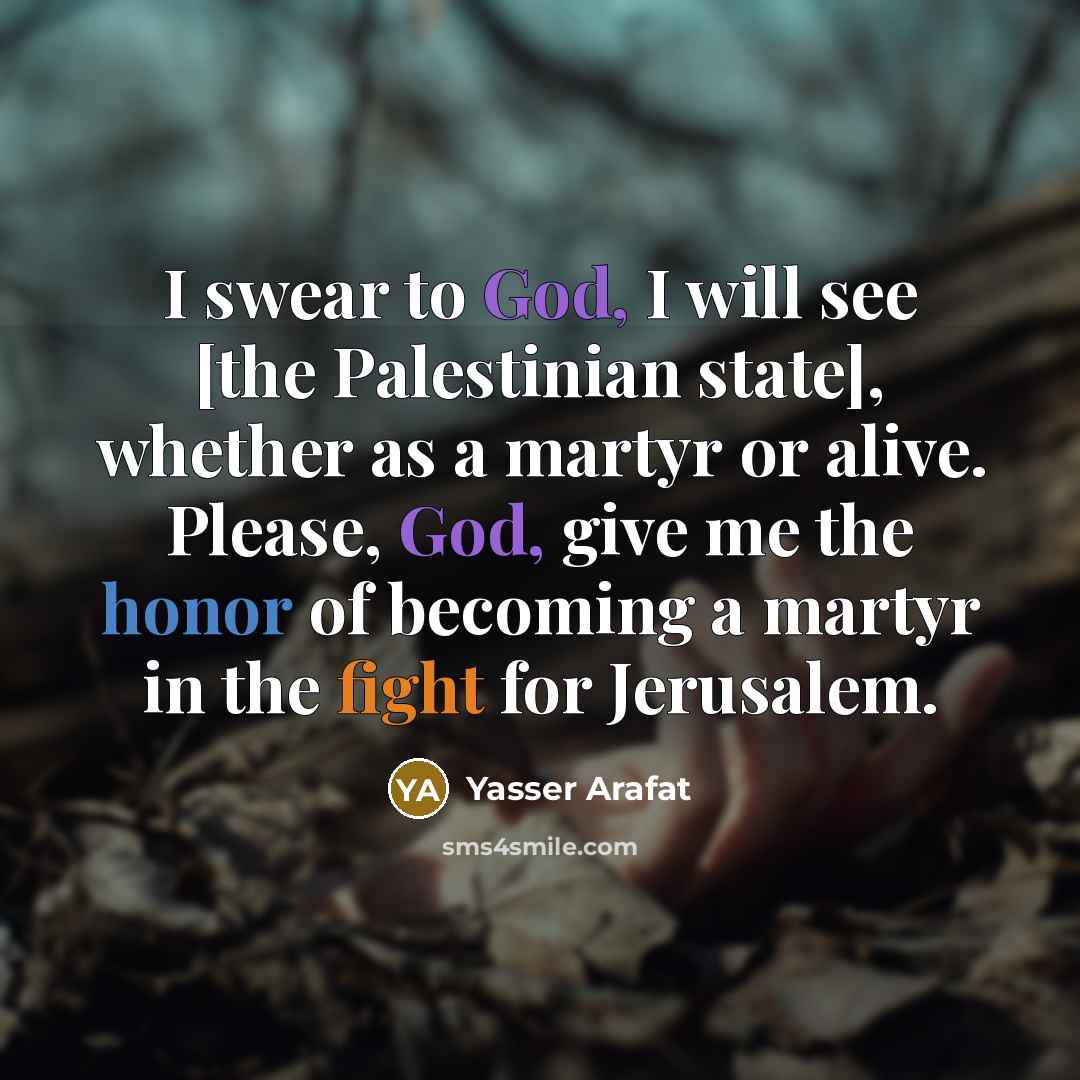 “I swear to God, I will see [the Palestinian state],…” quote by Yasser Arafat