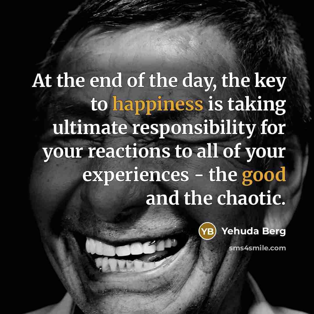“At the end of the day, the key to happiness…” quote by Yehuda Berg