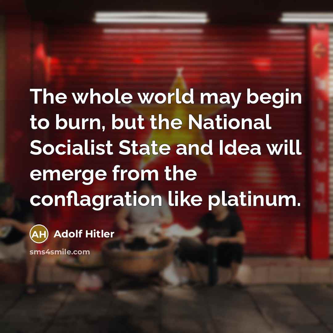 “The whole world may begin to burn, but the National…” quote by Adolf Hitler