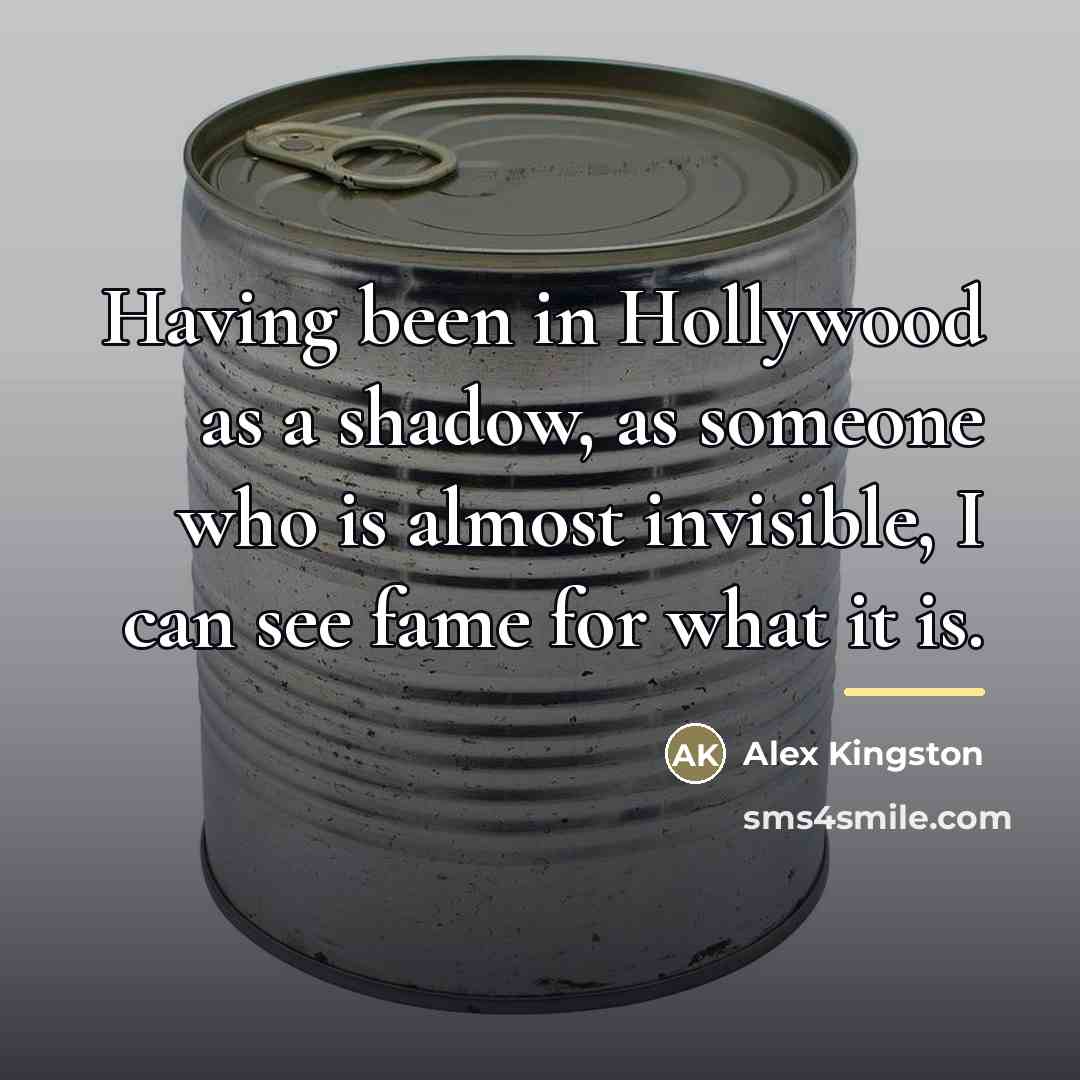 “Having been in Hollywood as a shadow, as someone who…” quote by Alex Kingston