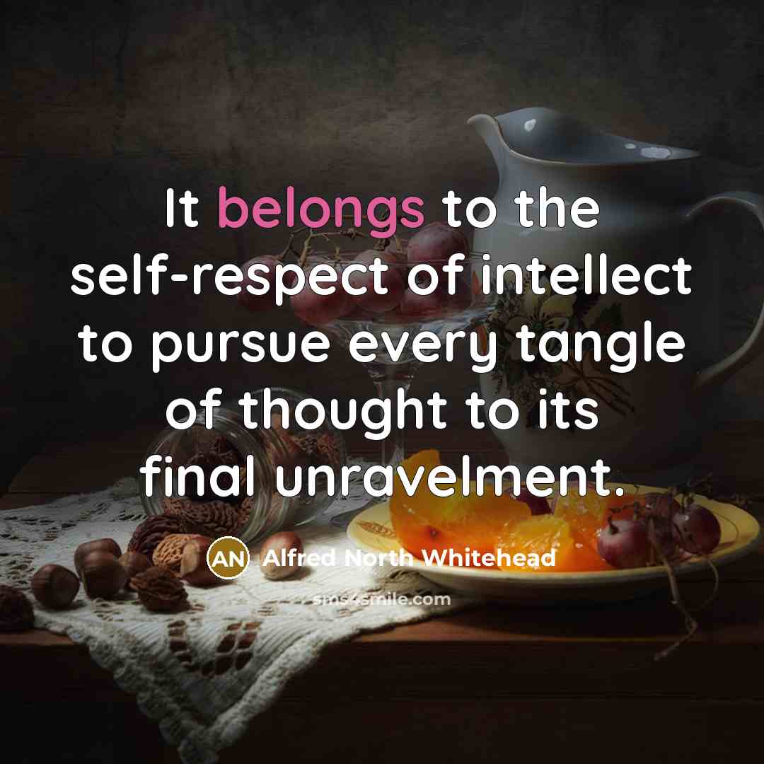 “It belongs to the self-respect of intellect to pursue every…” quote by Alfred North Whitehead