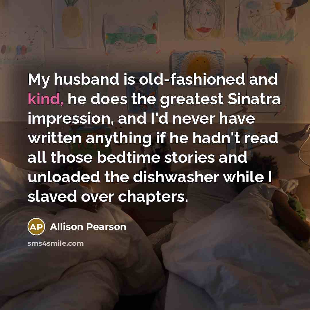 “My husband is old-fashioned and kind, he does the greatest…” quote by Allison Pearson