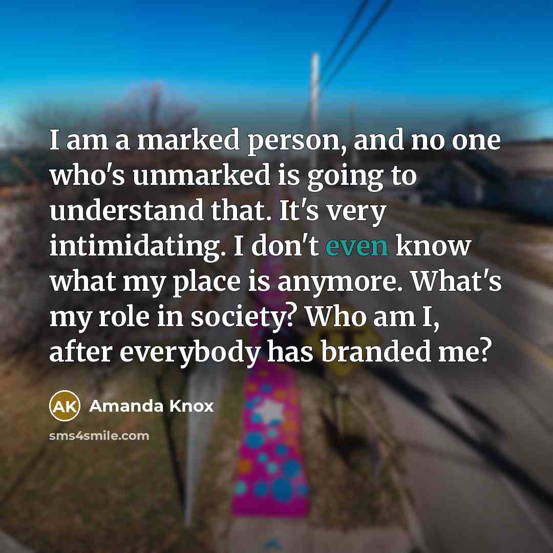 “I am a marked person, and no one who's unmarked…” quote by Amanda Knox