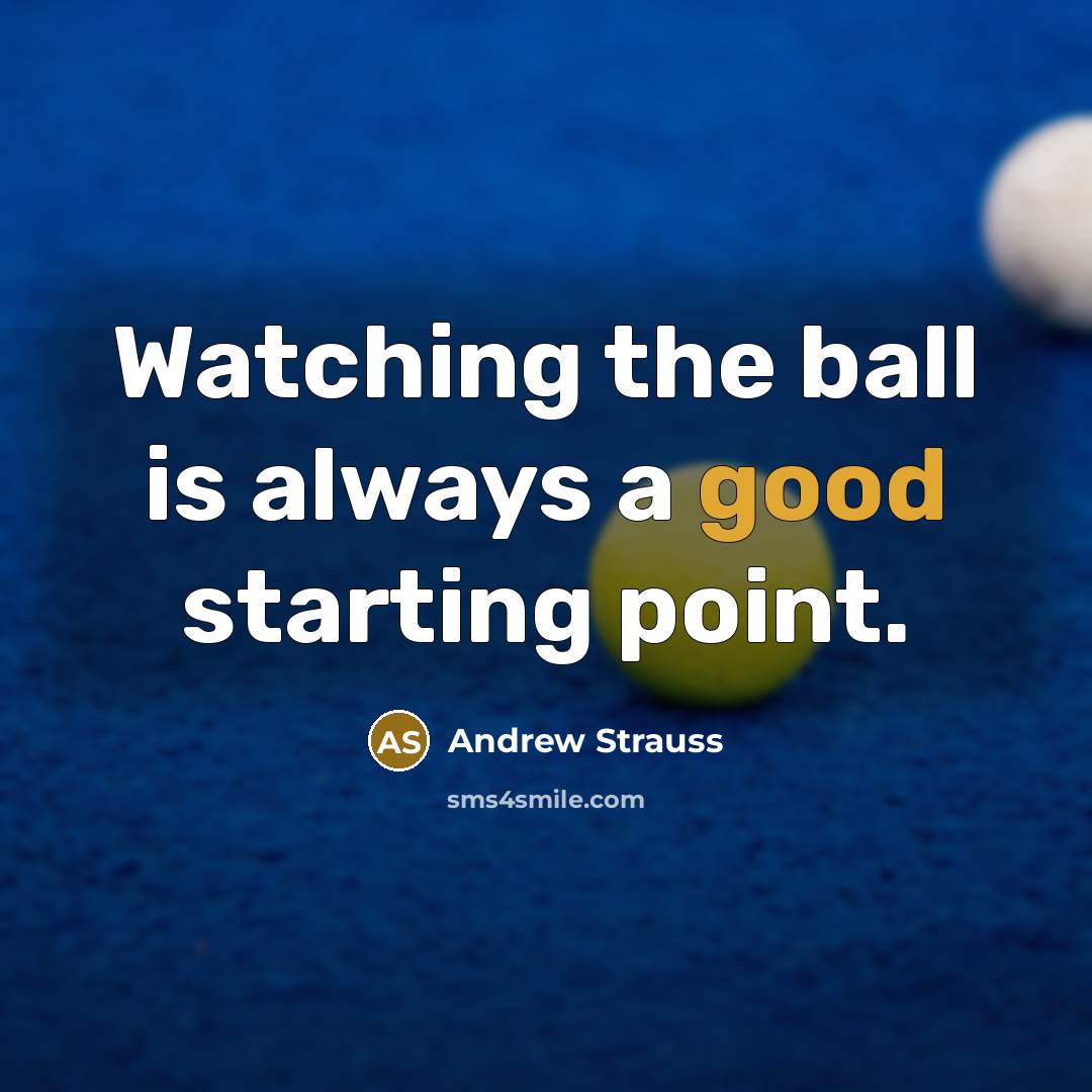 “Watching the ball is always a good starting point.…” quote by Andrew Strauss