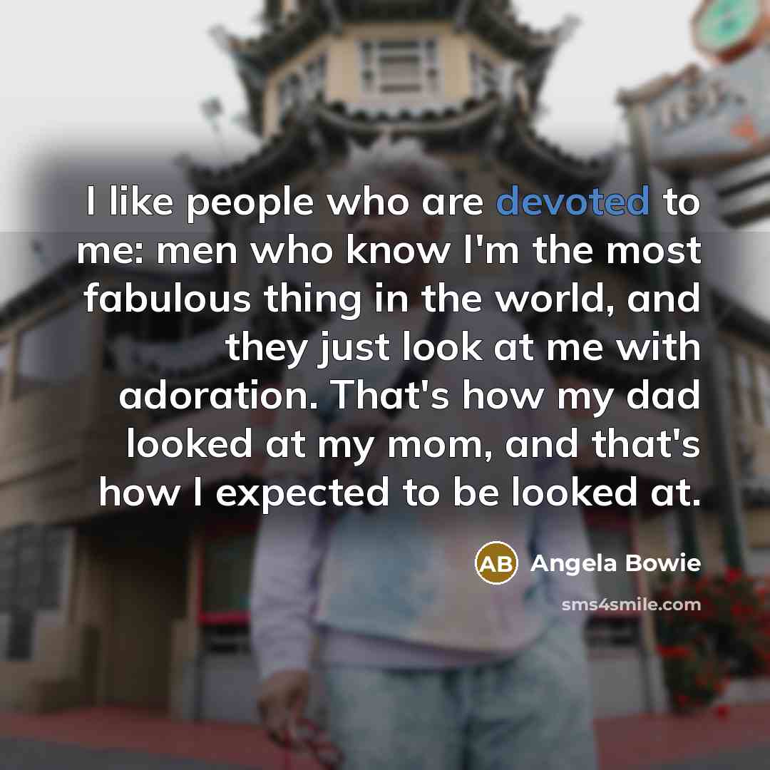 “I like people who are devoted to me: men who…” quote by Angela Bowie