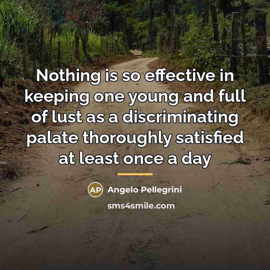 “Nothing is so effective in keeping one young and full…” quote by Angelo Pellegrini