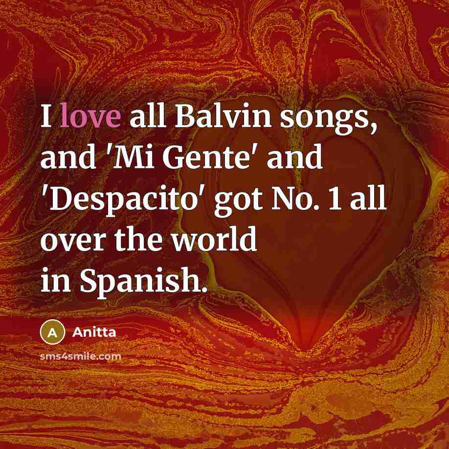 “I love all Balvin songs, and 'Mi Gente' and 'Despacito'…” quote by Anitta
