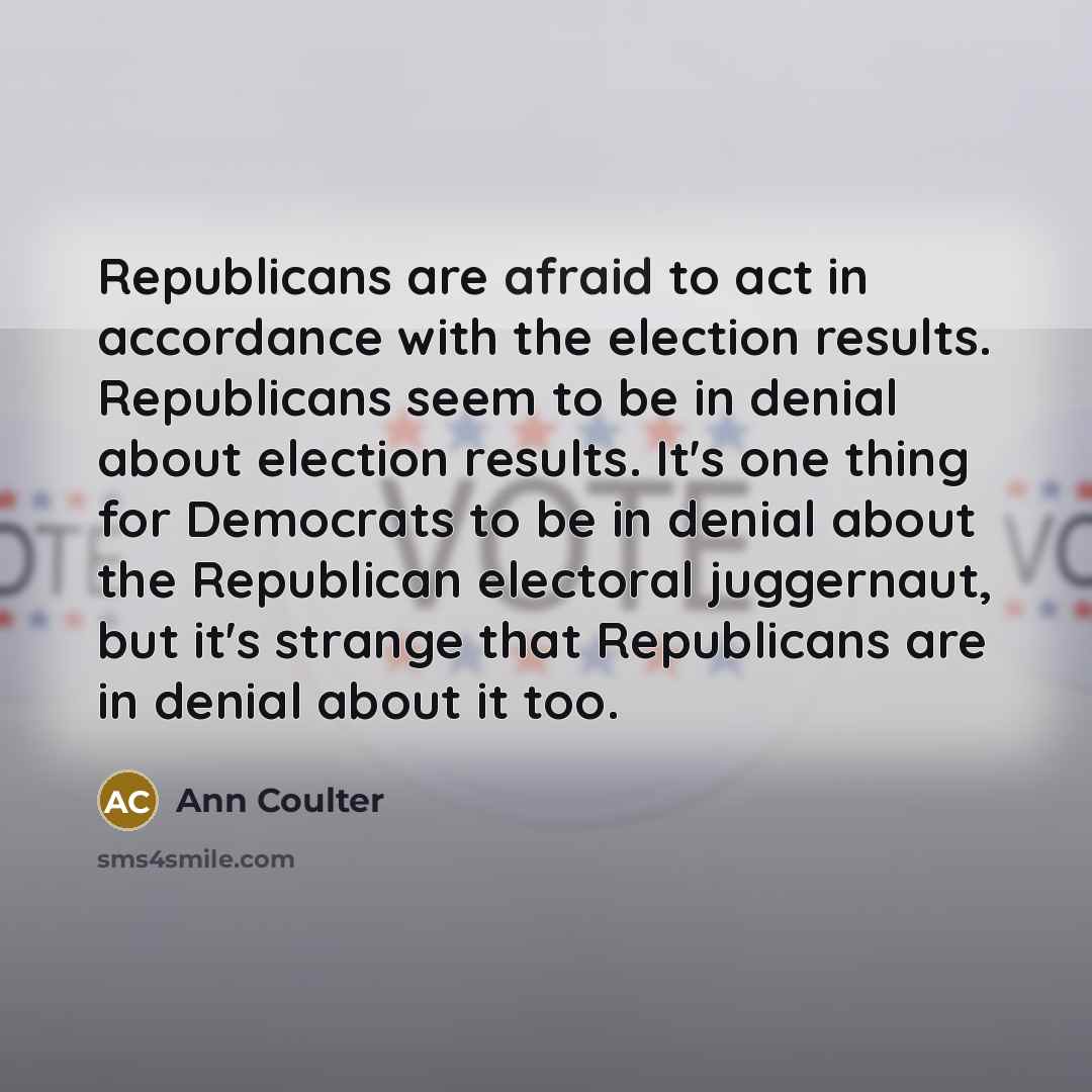 “Republicans are afraid to act in accordance with the election…” quote by Ann Coulter