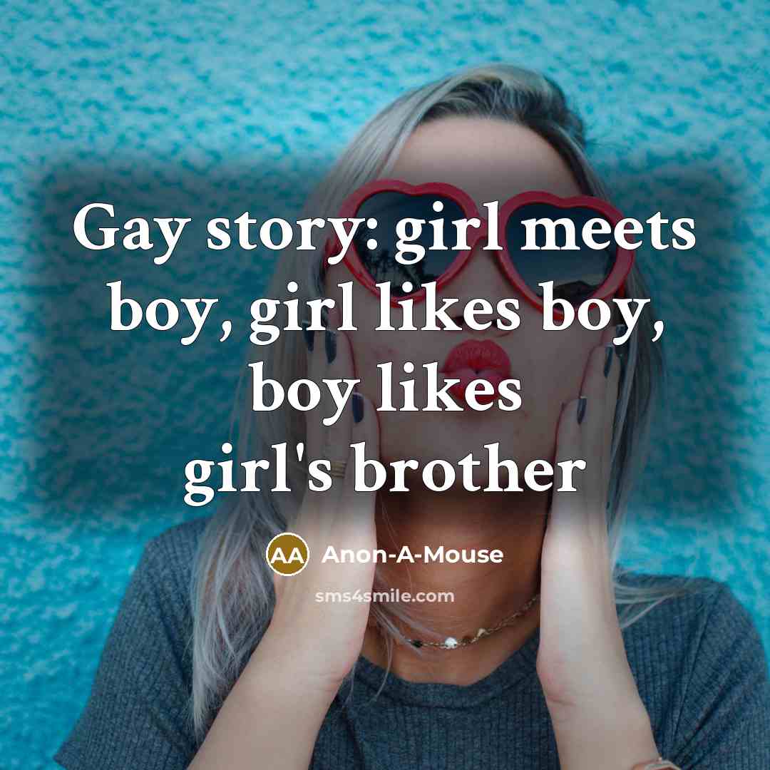 “Gay story: girl meets boy, girl likes boy, boy likes girl's brother” quote by Anon-A-Mouse