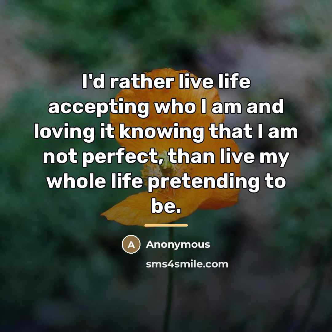 “I'd rather live life accepting who I am and loving…” quote by Anonymous