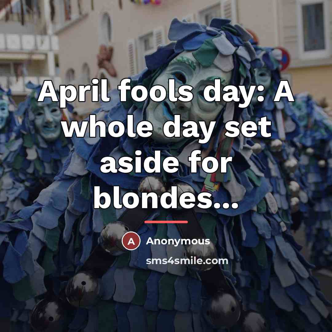 “April fools day: A whole day set aside for blondes...…” quote by Anonymous