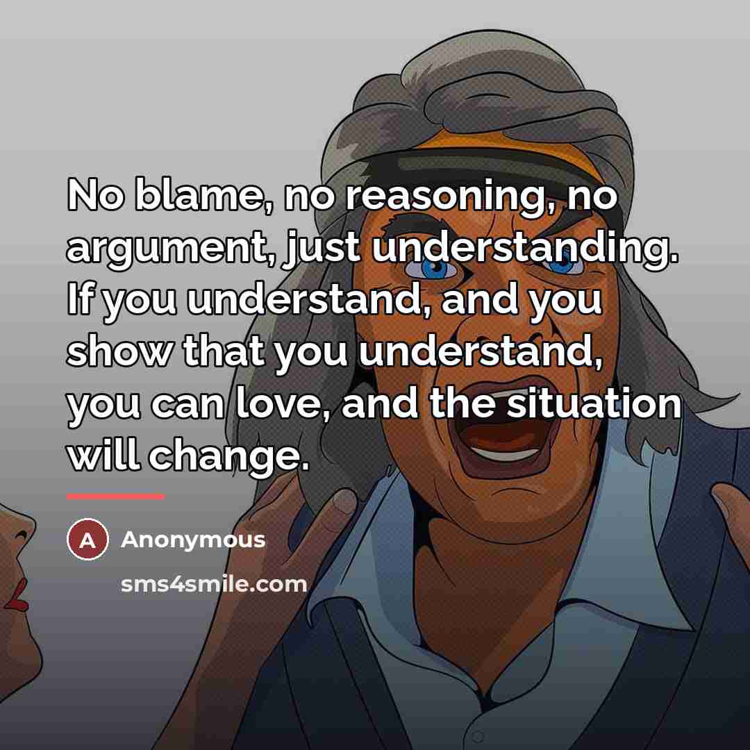 “No blame, no reasoning, no argument, just understanding. If you…” quote by Anonymous