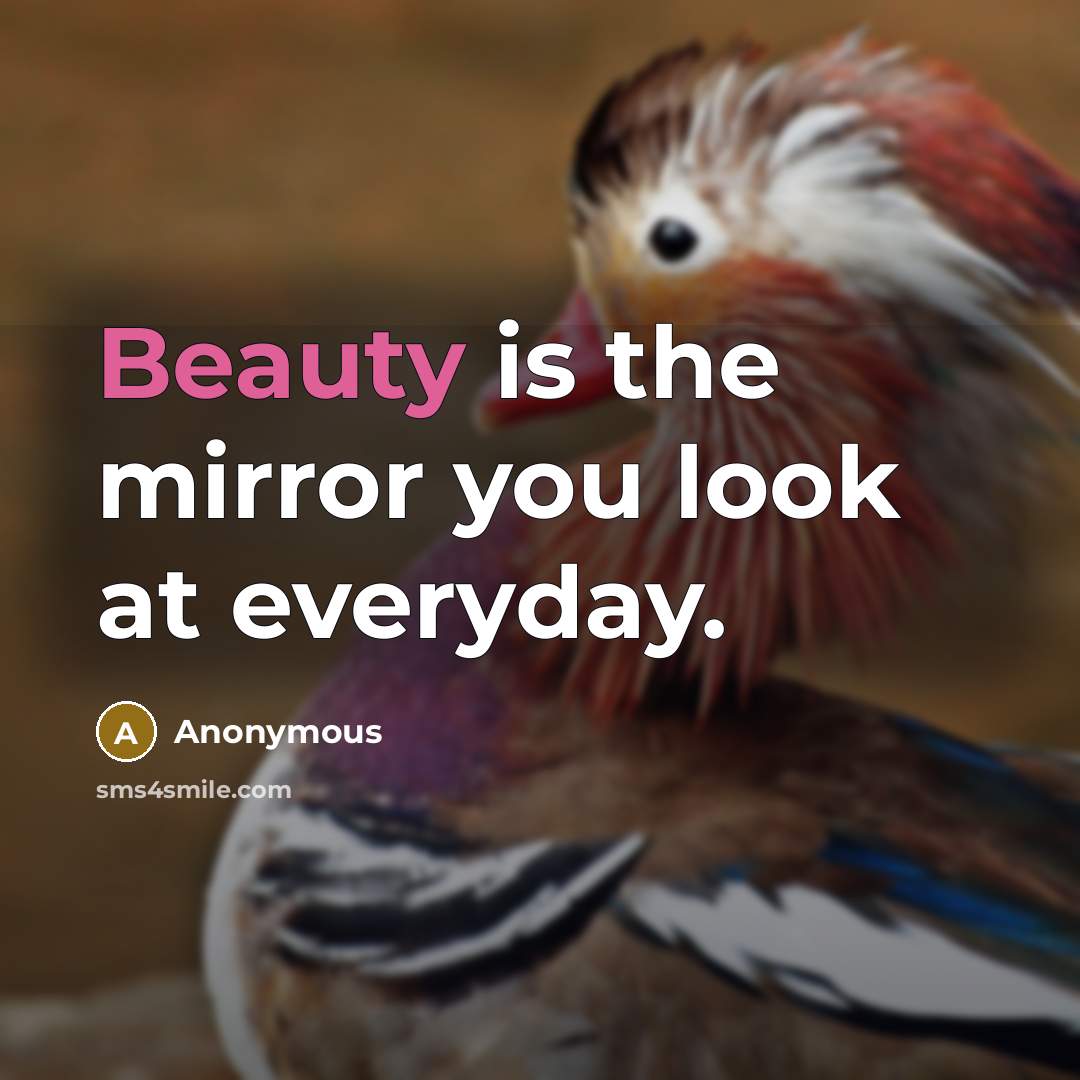 “Beauty is the mirror you look at everyday.…” quote by Anonymous