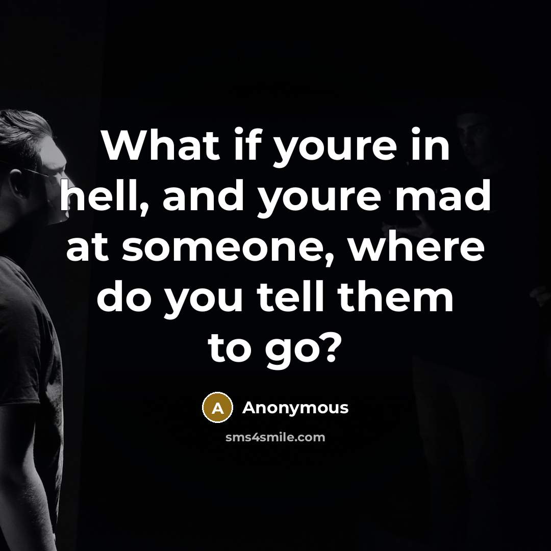 “What if youre in hell, and youre mad at someone,…” quote by Anonymous