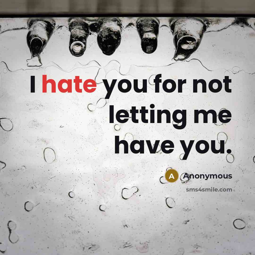 “I hate you for not letting me have you.…” quote by Anonymous