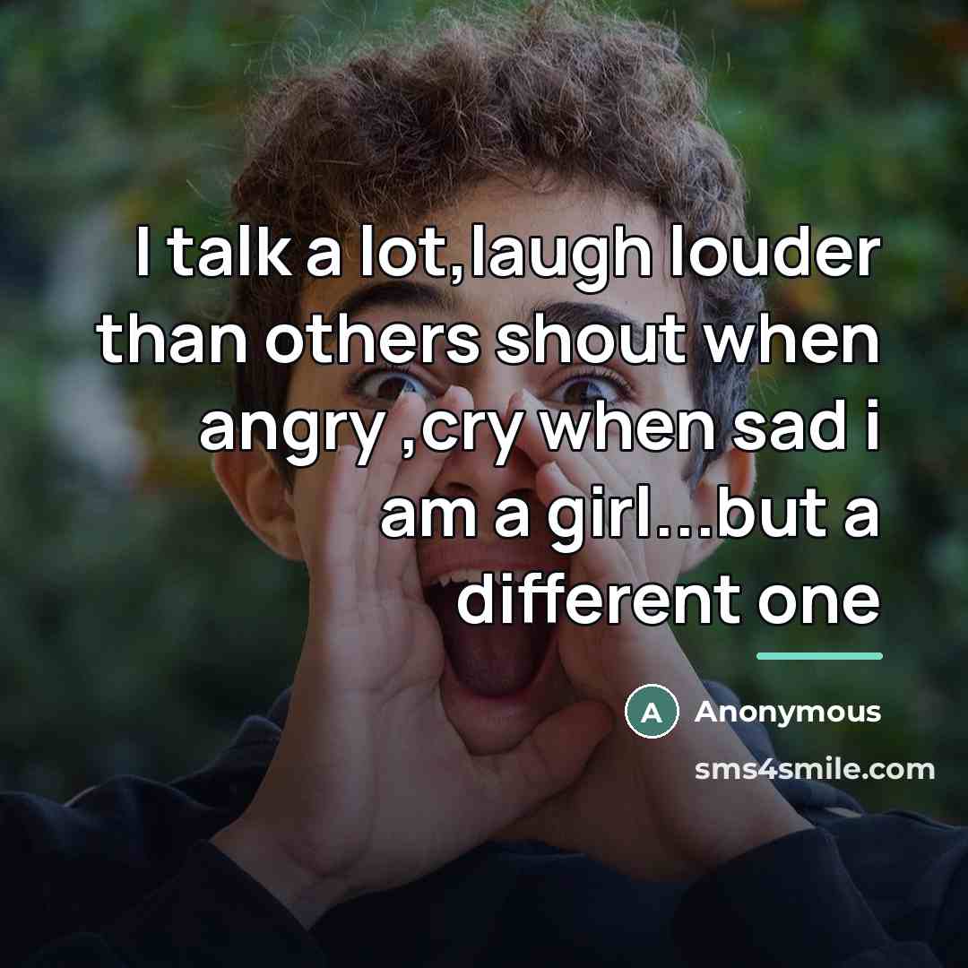 “I talk a lot,laugh louder than others shout when angry…” quote by Anonymous