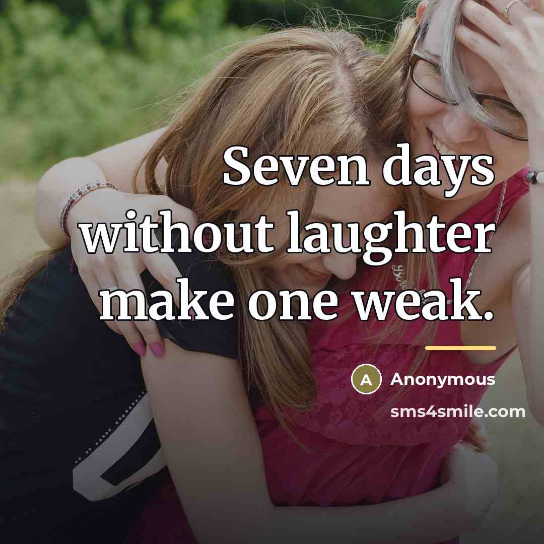 “Seven days without laughter make one weak.…” quote by Anonymous