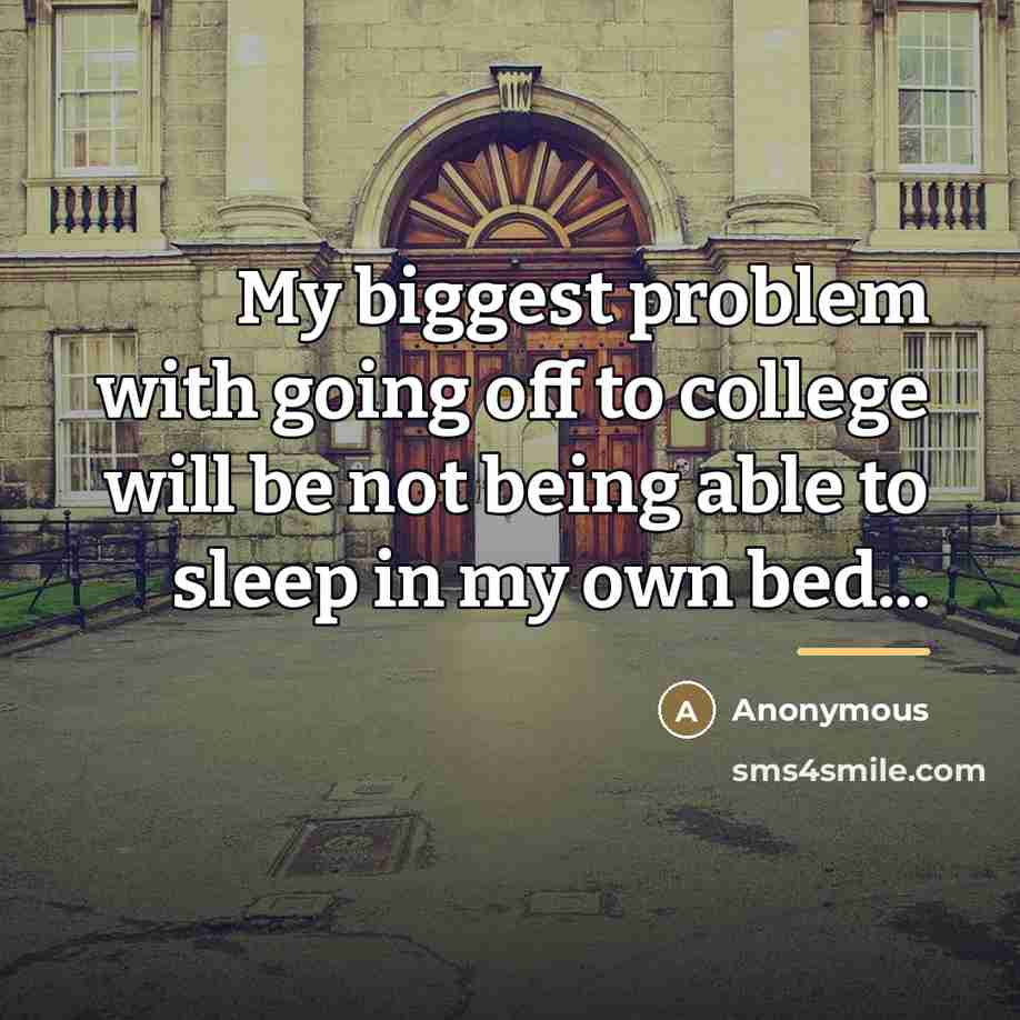 “My biggest problem with going off to college will be…” quote by Anonymous