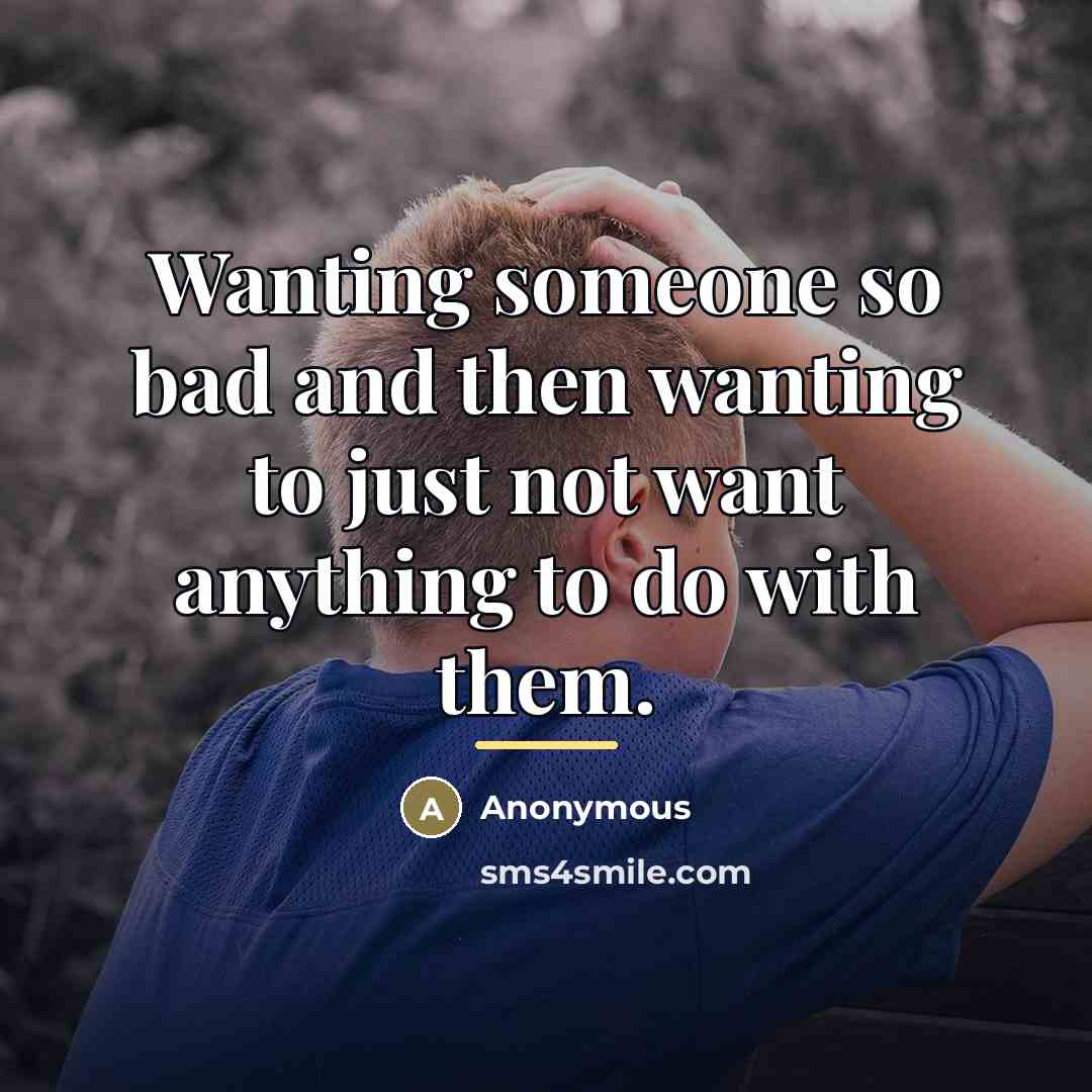 “Wanting someone so bad and then wanting to just not…” quote by Anonymous