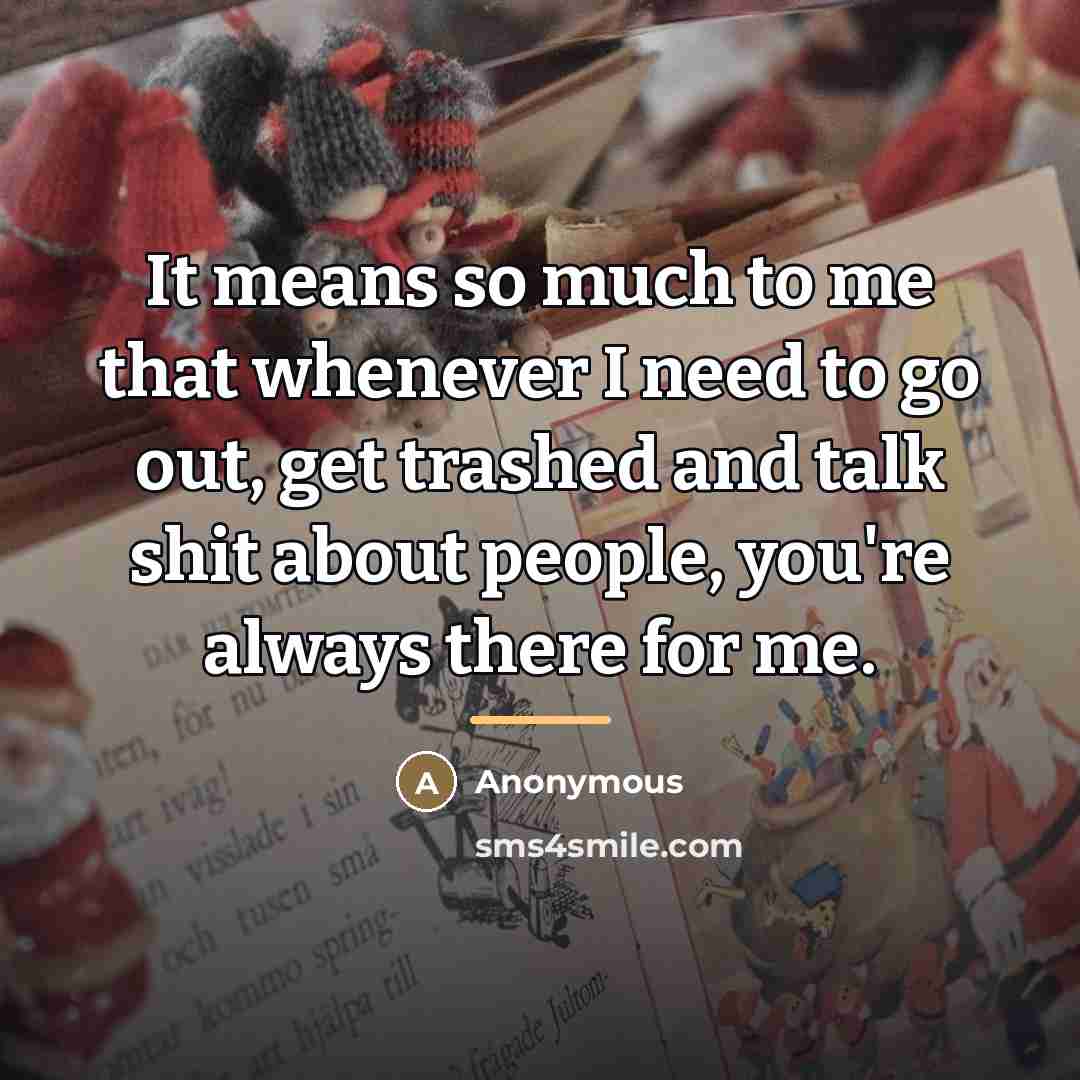“It means so much to me that whenever I need…” quote by Anonymous