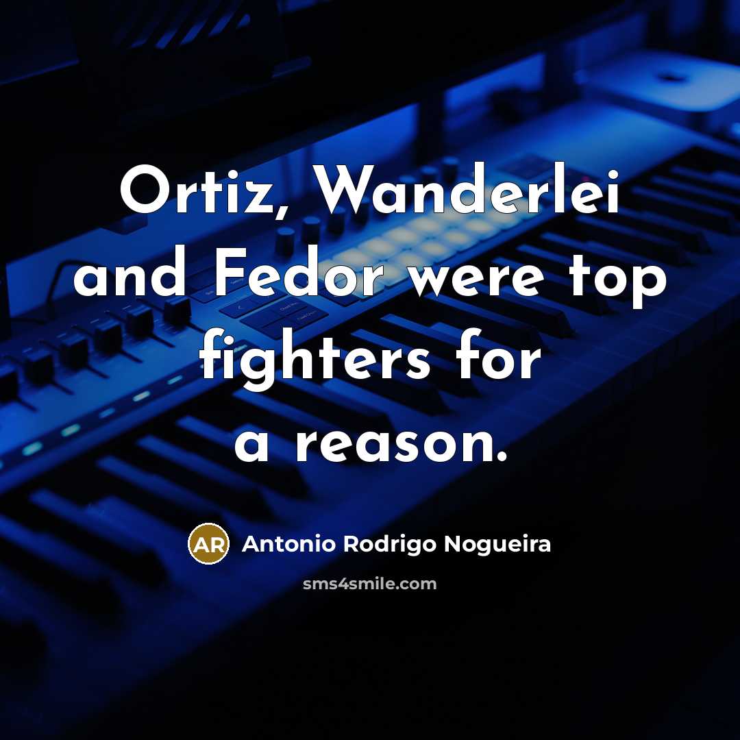 “Ortiz, Wanderlei and Fedor were top fighters for a reason.…” quote by Antonio Rodrigo Nogueira