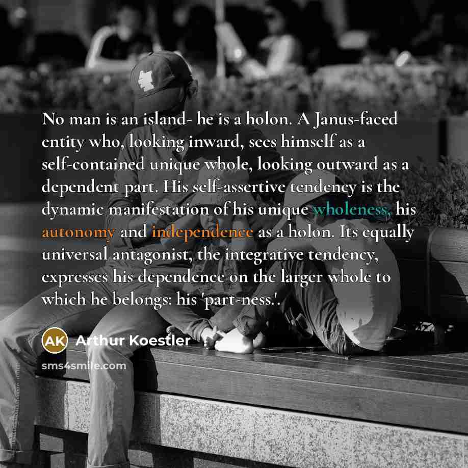 “No man is an island- he is a holon. A…” quote by Arthur Koestler