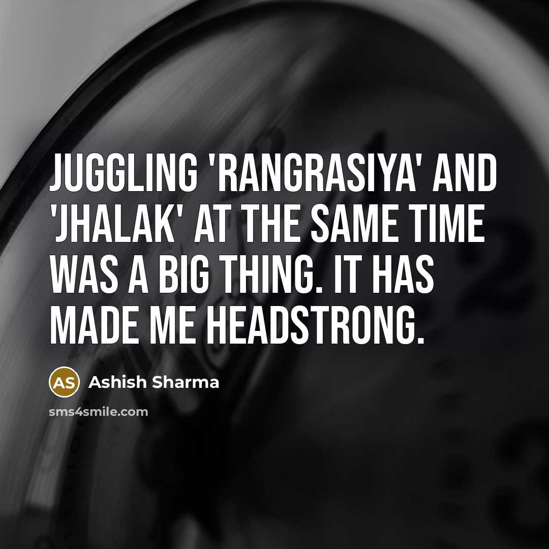 “Juggling 'Rangrasiya' and 'Jhalak' at the same time was a…” quote by Ashish Sharma