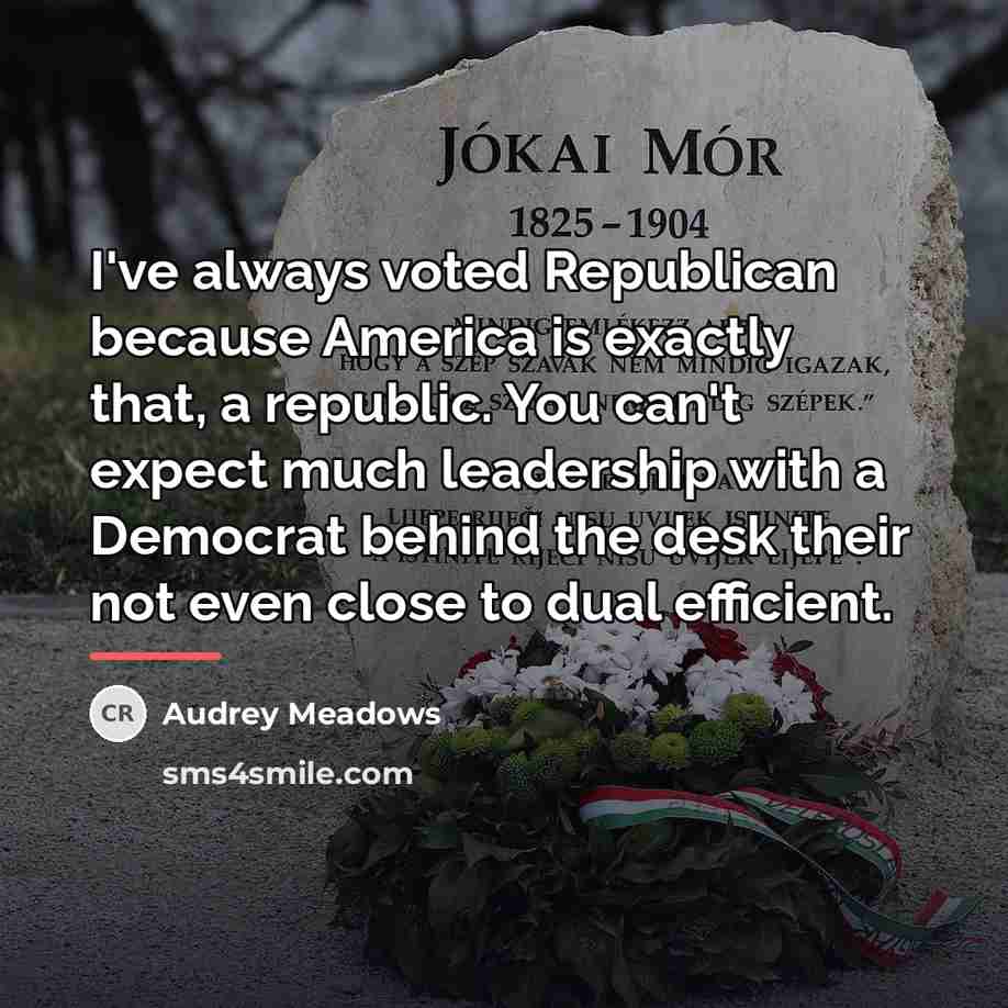 “I've always voted Republican because America is exactly that, a…” quote by Audrey Meadows