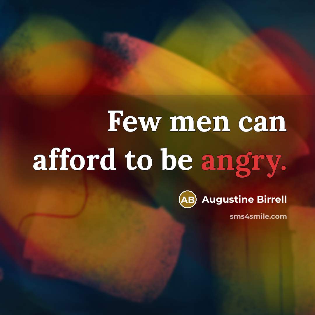 “Few men can afford to be angry.…” quote by Augustine Birrell