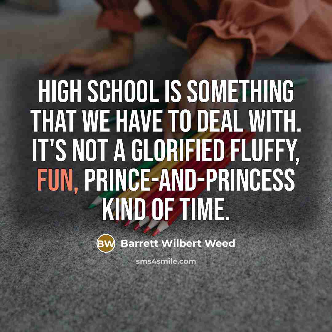 “High school is something that we have to deal with.…” quote by Barrett Wilbert Weed