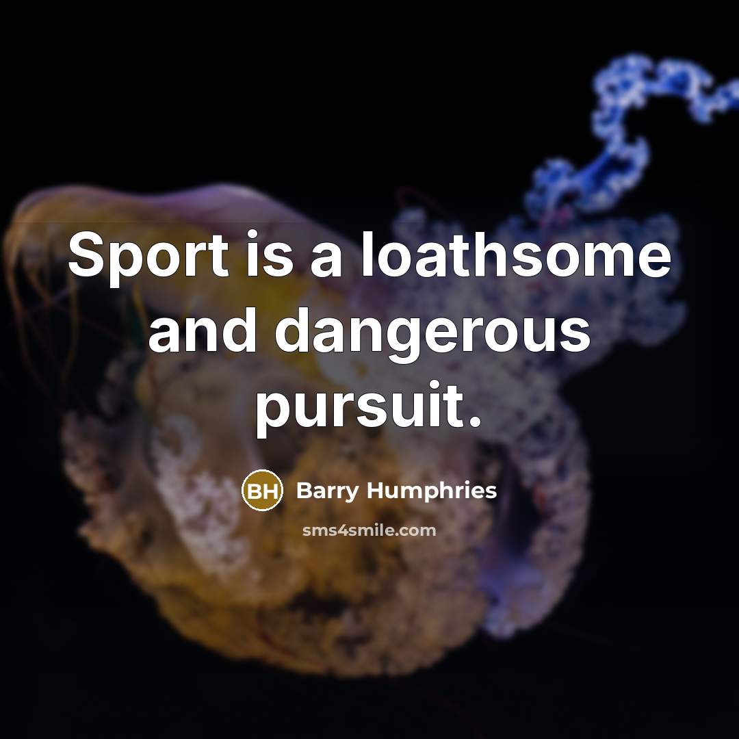 “Sport is a loathsome and dangerous pursuit.…” quote by Barry Humphries